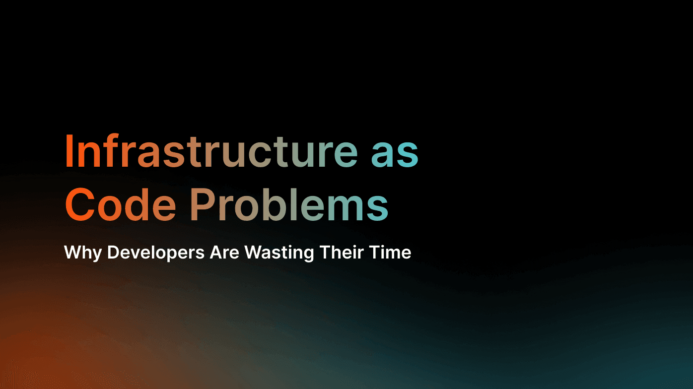 Infrastructure as Code Problems: Why Developers Are Wasting Their Time